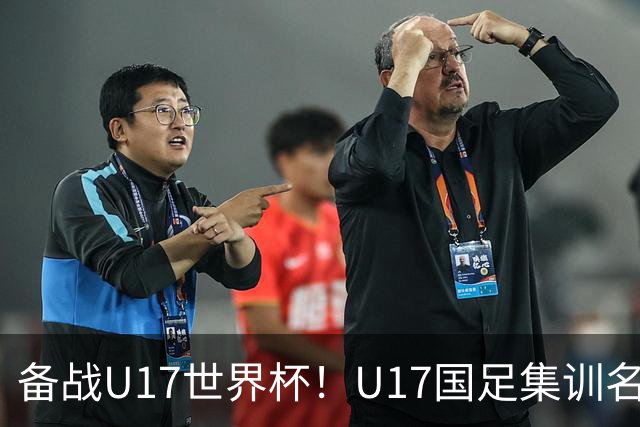 备战U17世界杯！U17国足集训名单：帅惟浩入选，张伯霖、谢晋在列