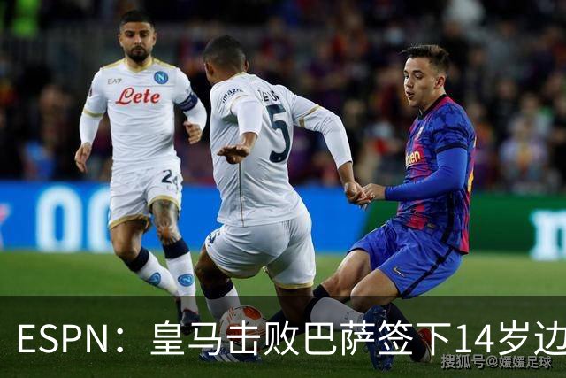 ESPN：皇马击败巴萨签下14岁边锋扬·比拉，还有意瓦拉内9岁儿子